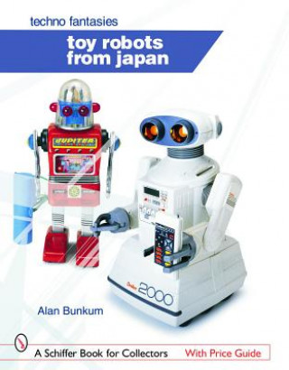 Kniha Toy Robots from Japan: Techno Fantasies Alan Bunkum