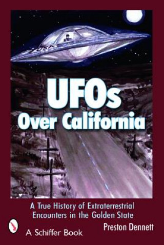 Kniha Uf Over California: a True History of Extraterrestrial Encounters in the Golden State Preston Dennett