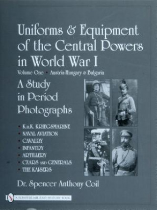 Kniha Uniforms and Equipment of the Central Powers in World War I: Vol One: Austria-Hungary and Bulgaria Spencer Anthony Coil