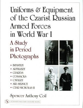 Kniha Uniforms and Equipment of the Czarist Russian Armed Forces in World War I: A Study in Period Photographs Spencer Anthony Coil