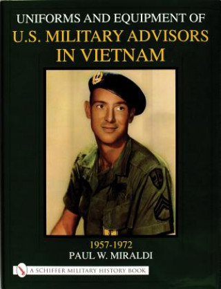 Könyv Uniforms and Equipment of U.S. Military Advisors in Vietnam: 1957-1972 Paul W. Miraldi