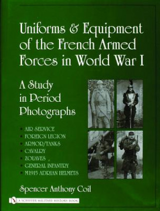 Knjiga Uniforms and Equipment of the French Armed Forces in World War I:  A Study in Period Photographs Spencer Anthony Coil