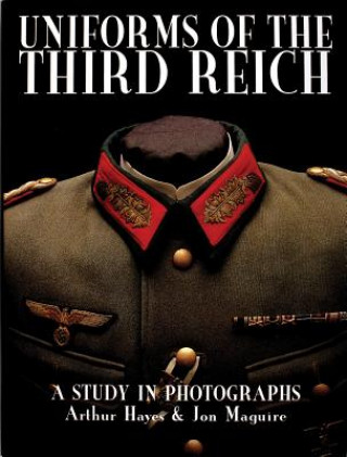 Könyv Uniforms of the Third Reich: A Study in Photographs Jon A. Maguire
