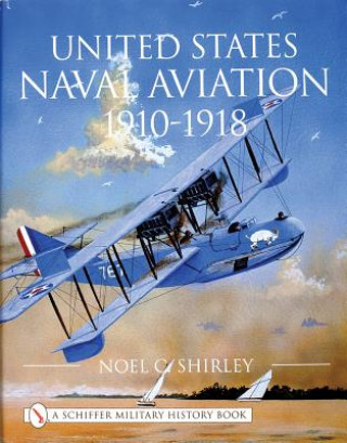 Könyv United States Naval Aviation 1910-1918 Noel C. Shirley