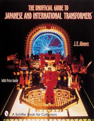 Knjiga Unofficial Guide to Japanese and International Transformers Jose E. Alvarez