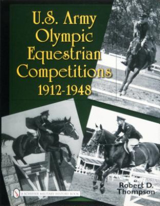 Книга U.S. Army Olympic Equestrian Competitions 1912-1948 Robert D. Thompson
