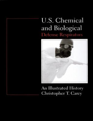 Βιβλίο U.S. Chemical and Biological Defense Respirators: An Illustrated History Chris Carey