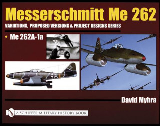 Kniha Messerschmitt Me 262: Variations, Pred Versions and Project Designs Series: Me 262 A-1a David Myhra