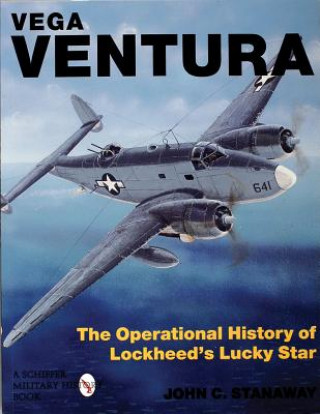 Könyv Vega Ventura: The erational Story of Lockheed's Lucky Star John Stanaway