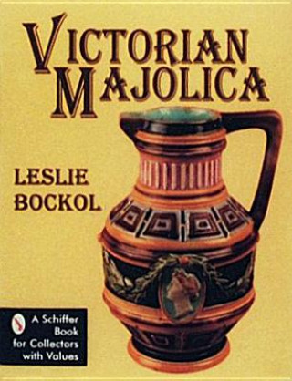 Könyv Victorian Majolica Leslie Bockol