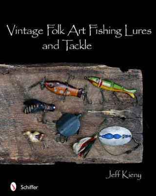 Könyv Vintage Folk Art Fishing Lures and Tackle Jeff Kieny