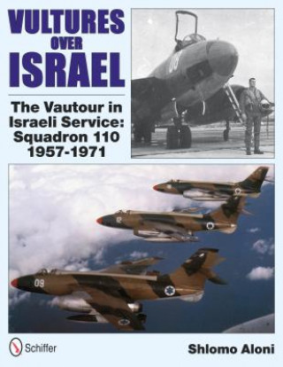 Carte Vultures Over Israel: The Vautour in Israeli Service Squadron 110 1957-1971 Shlomo Aloni