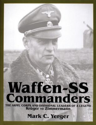 Kniha Waffen-SS Commanders: The Army, Corps and Divisional Leaders of a Legend: Kruger to Zimmermann Mark C. Yerger