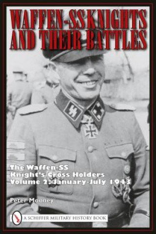 Kniha Waffen-SS Knights and Their Battles: The Waffen-SS Knight's Crs Holders Vol 2: January-July 1943 Peter Mooney