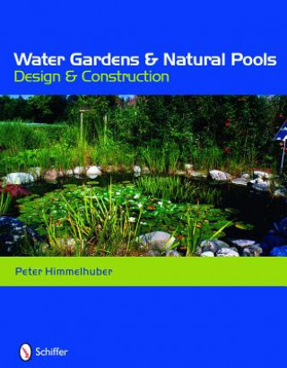 Kniha Water Gardens and Natural Pools: Design and Construction Peter Himmelhuber