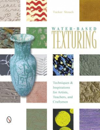 Knjiga Water-Based Texturing: Techniques and Inspirations for Artists, Teachers, and Craftsmen Tucker Stouch