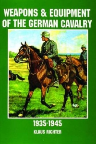 Книга Weapons and Equipment of the German Cavalry in World War II Klaus Christian Richter