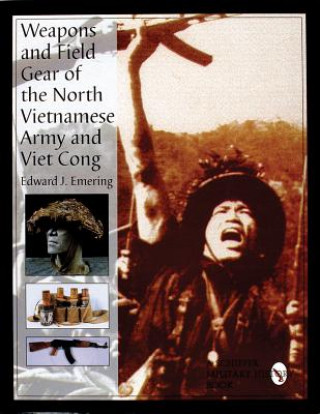 Könyv Weapons and Field Gear of the North Vietnamese Army and Viet Cong Edward J. Emering