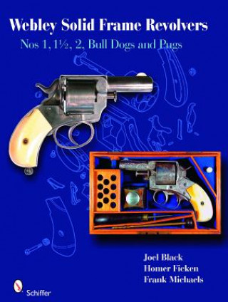 Könyv Webley Solid-Frame Revolvers: N. 1, 1 1/2, 2, Bull Dogs, and Pugs Homer Ficken