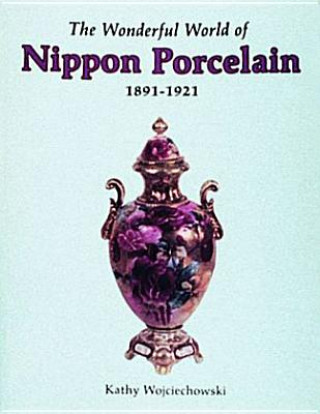 Carte Wonderful World of Nippon Porcelain, 1891-1921 Kathy Wojciechowski
