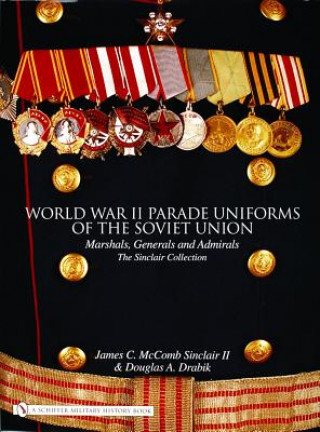 Livre World War II Parade Uniforms of the Soviet Union: Marshals, Generals and Admirals - The Sinclair Collection James C. McComb Sinclair