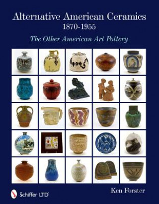 Könyv Alternative American Ceramics, 1870-1955: The Other American Art Pottery Kent Forster