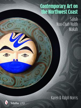 Carte Contemporary Art on the Northwest Coast: Salish, Nuu-Chah-Nulth, Makah Karen Norris
