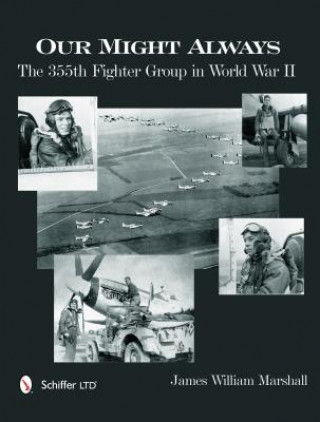 Kniha Our Might Always: The 355th Fighter Group in World War II James William Marshall