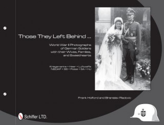 Kniha They Left Behind: World War II Photographs of German Soldiers with their Wives, Families, and Sweethearts - Kriegsmarine, Heer, Luftwaffe, NSDAP Frank Holford