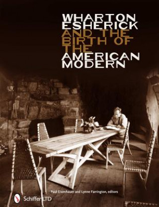 Knjiga Wharton Esherick and the Birth of the American Modern Paul D. Eisenhauer