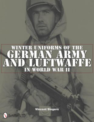 Kniha Winter Uniforms of the German Army and Luftwaffe in World War II Vincent Slegers