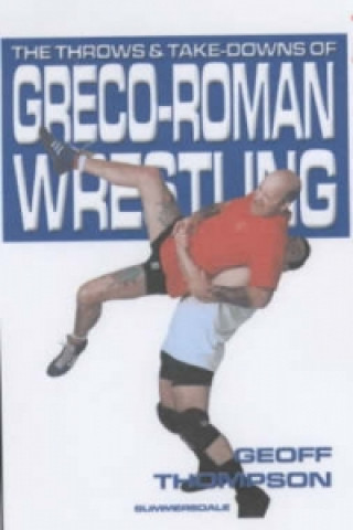 Книга Throws and Takedowns of Greco-roman Wrestling Geoff Thompson
