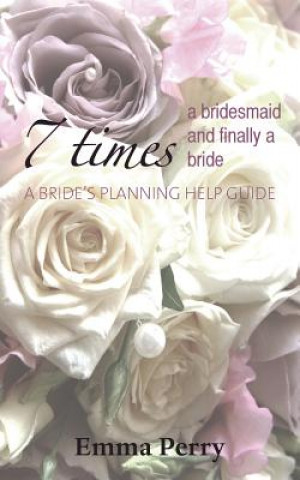 Βιβλίο 7 Times a Bridesmaid and Finally a Bride Emma Perry