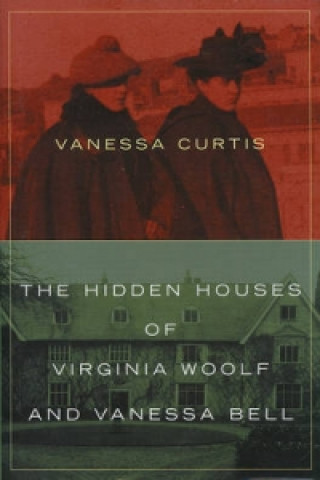 Carte Hidden Houses of Virginia Woolf and Vanessa Bell Vanessa Curtis