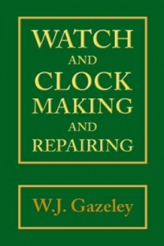 Könyv Watch and Clock Making and Repairing W.J. Gazeley