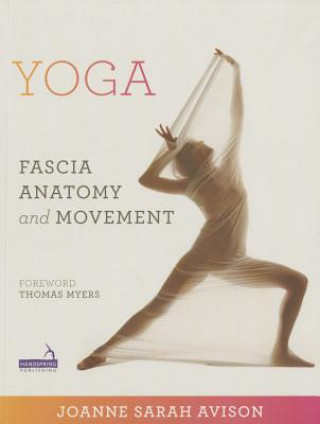 Carte Yoga: Fascia, Anatomy and Movement J. Avison