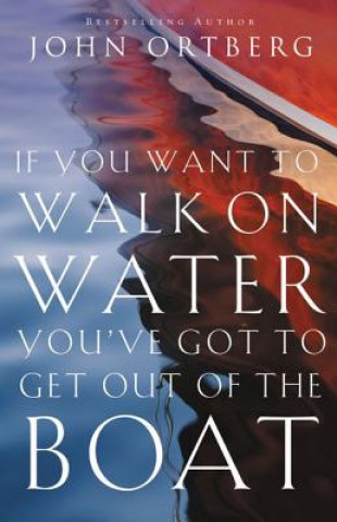 Carte If You Want to Walk on Water, You've Got to Get Out of the Boat John Ortberg