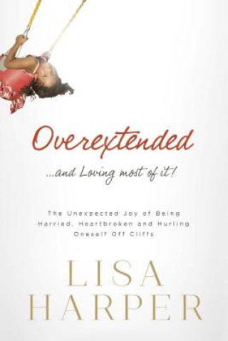 Könyv Overextended... and Loving Most of It! Lisa Harper