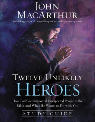 Carte Twelve Unlikely Heroes Study Guide John MacArthur