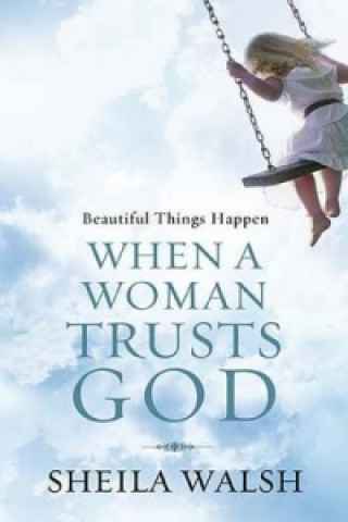 Carte Beautiful Things Happen When a Woman Trusts God Sheila Walsh