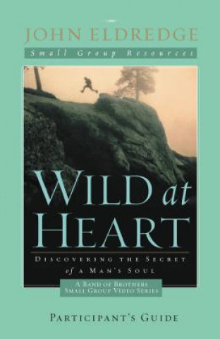 Carte Wild at Heart: A Band of Brothers Small Group Participant's Guide John Eldredge