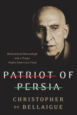 Kniha PATRIOT OF PERSIA : MUHAMMAD MOSSADEGH Christopher De Bellaigue