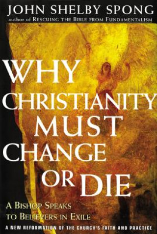 Kniha Why Christianity Must Change or Die JOHN SHELBY SPONG
