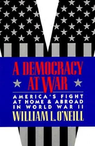 Könyv Democracy at War William L. O'Neill