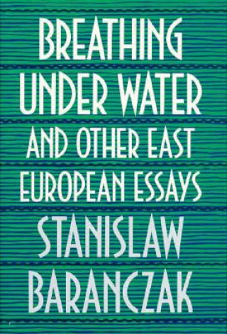 Könyv Breathing under Water and Other East European Essays Stanislaw Baranczak