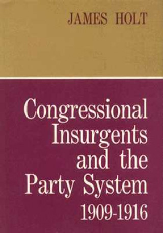 Kniha Congressional Insurgents and the Party System, 1909-1916 Holt