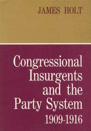 Knjiga Congressional Insurgents and the Party System, 1909-1916 Holt