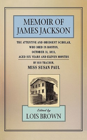 Carte Memoir of James Jackson, The Attentive and Obedient Scholar, Who Died in Boston, October 31, 1833, Aged Six Years and Eleven Months Susan Paul