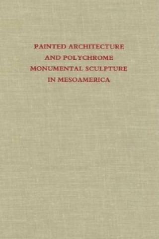 Książka Painted Architecture and Polychrome Monumental Sculpture in Mesoamerica E. Boone