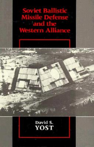 Könyv Soviet Ballistic Missile Defense and the Western Alliance David S. Yost